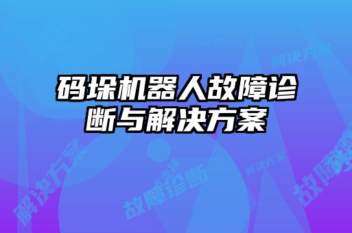 碼垛機器人故障診斷與解決方案