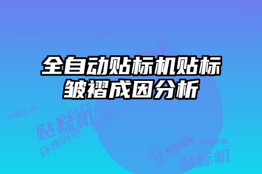 全自動貼標(biāo)機貼標(biāo)皺褶成因分析