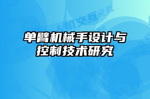 單臂機械手設(shè)計與控制技術(shù)研究