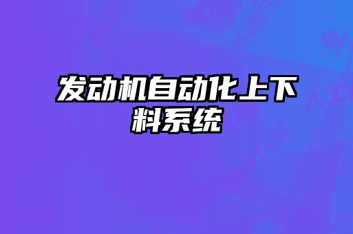 發(fā)動機自動化上下料系統(tǒng)