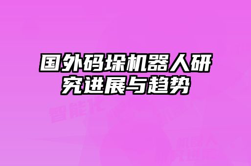 國(guó)外碼垛機(jī)器人研究進(jìn)展與趨勢(shì)