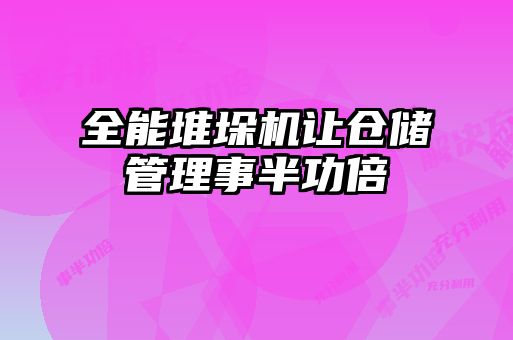 全能堆垛機讓倉儲管理事半功倍