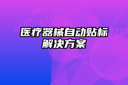 醫(yī)療器械自動貼標(biāo)解決方案