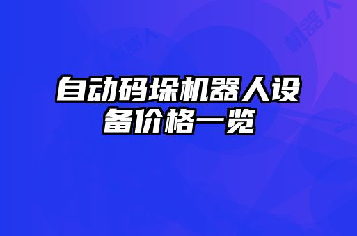 自動碼垛機器人設(shè)備價格一覽