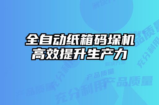 全自動紙箱碼垛機高效提升生產(chǎn)力