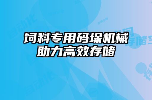 飼料專用碼垛機(jī)械助力高效存儲(chǔ)