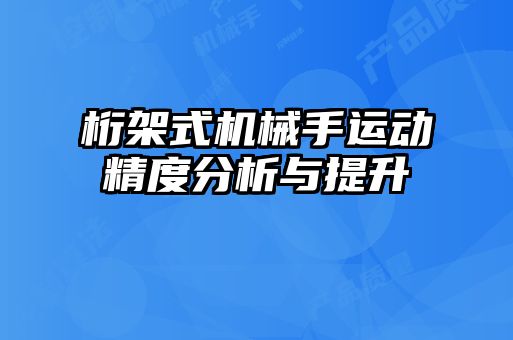 桁架式機械手運動精度分析與提升