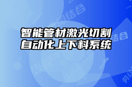 智能管材激光切割自動(dòng)化上下料系統(tǒng)