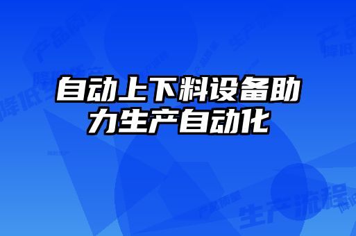 自動上下料設(shè)備助力生產(chǎn)自動化