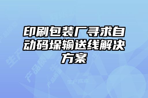 印刷包裝廠尋求自動碼垛輸送線解決方案