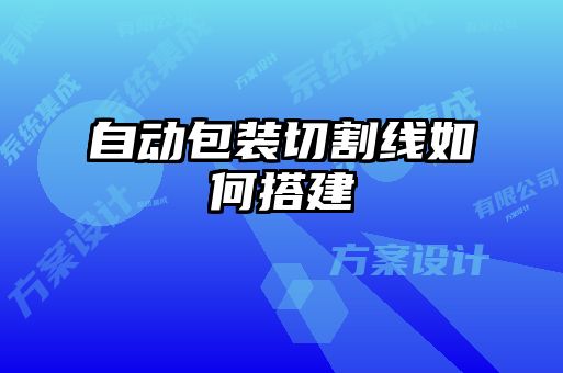 自動(dòng)包裝切割線如何搭建