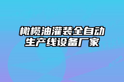 橄欖油灌裝全自動生產(chǎn)線設備廠家