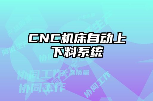 CNC機(jī)床自動上下料系統(tǒng)