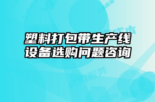 塑料打包帶生產(chǎn)線設(shè)備選購(gòu)問(wèn)題咨詢