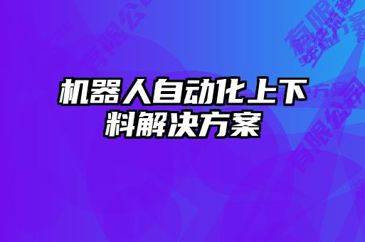 機器人自動化上下料解決方案