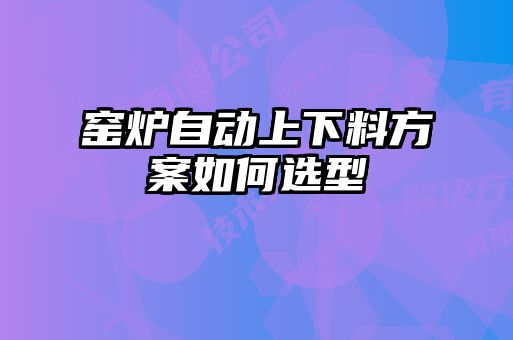 窯爐自動(dòng)上下料方案如何選型