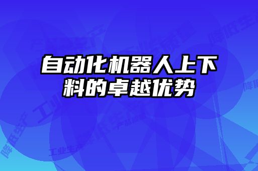 自動化機器人上下料的卓越優(yōu)勢