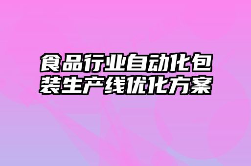 食品行業(yè)自動化包裝生產(chǎn)線優(yōu)化方案